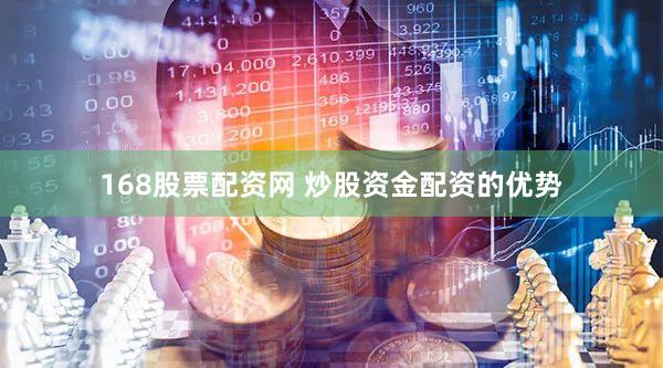 168股票配资网 炒股资金配资的优势