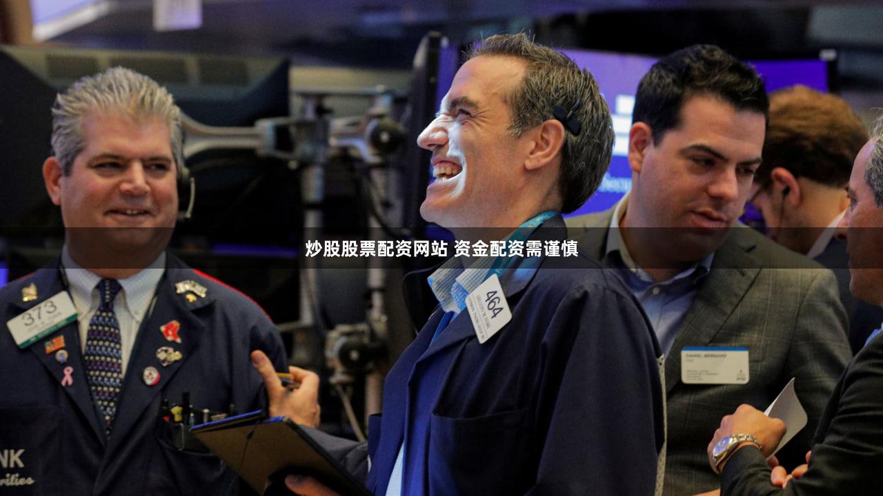 炒股股票配资网站 资金配资需谨慎