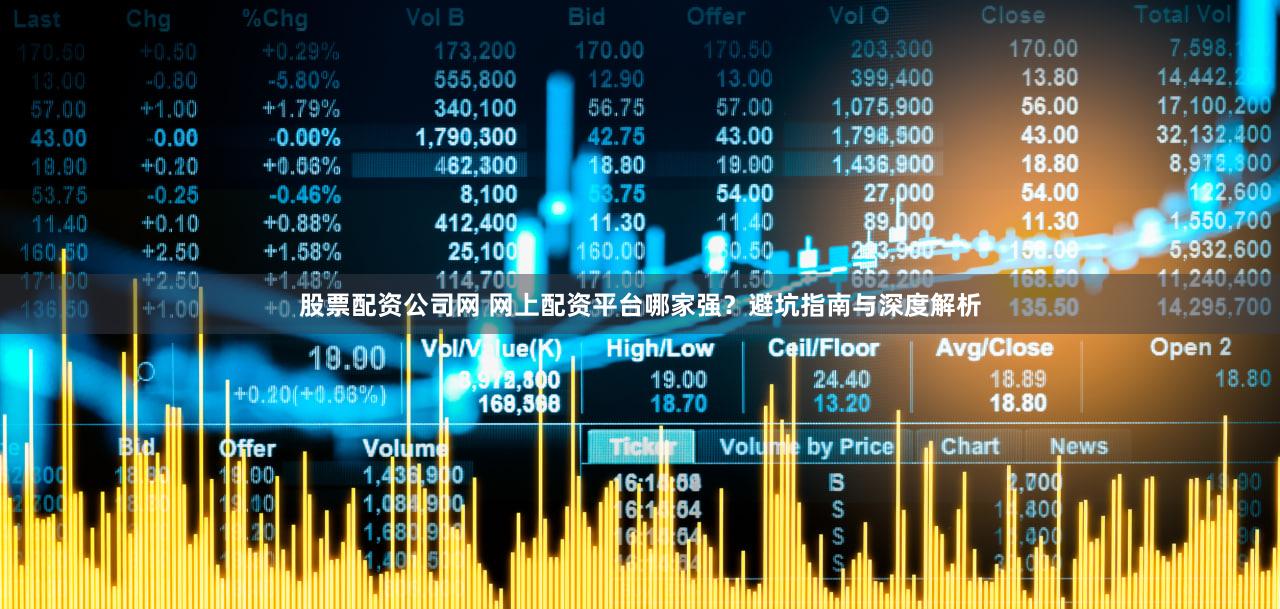 股票配资公司网 网上配资平台哪家强？避坑指南与深度解析