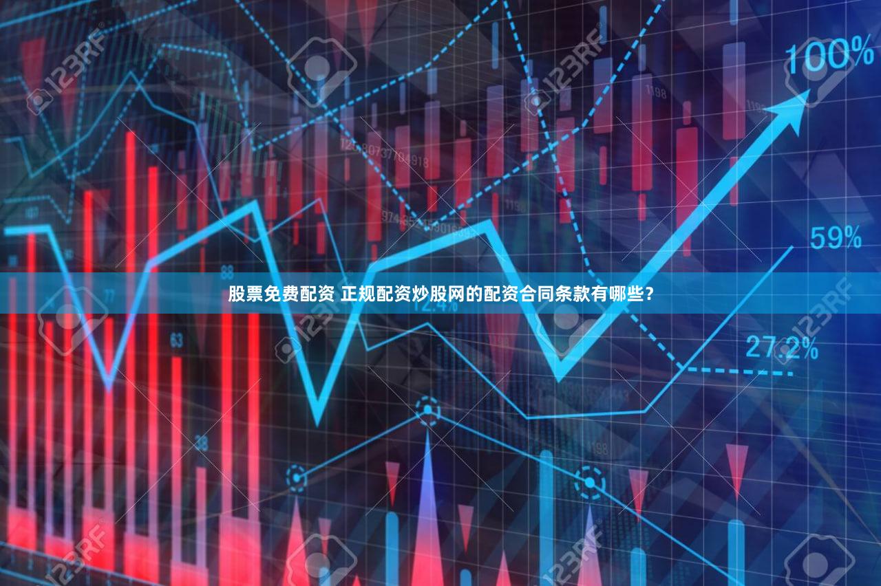 股票免费配资 正规配资炒股网的配资合同条款有哪些？