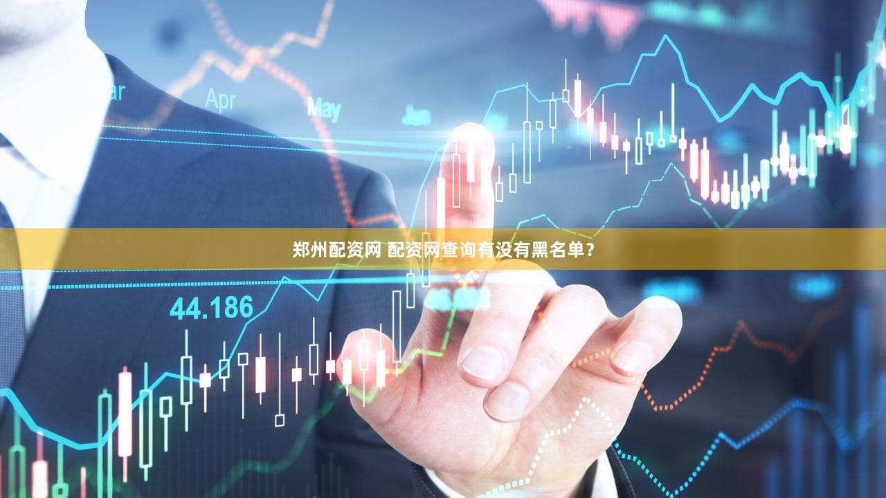 郑州配资网 配资网查询有没有黑名单？