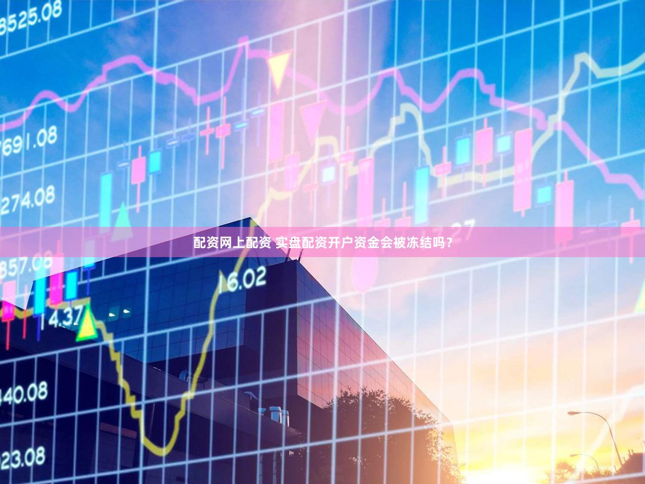 配资网上配资 实盘配资开户资金会被冻结吗？