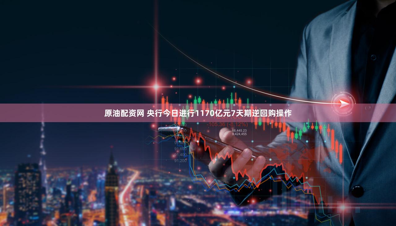 原油配资网 央行今日进行1170亿元7天期逆回购操作