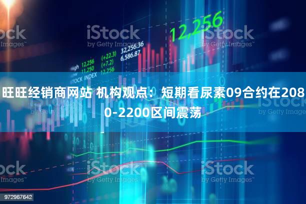 旺旺经销商网站 机构观点：短期看尿素09合约在2080-2200区间震荡