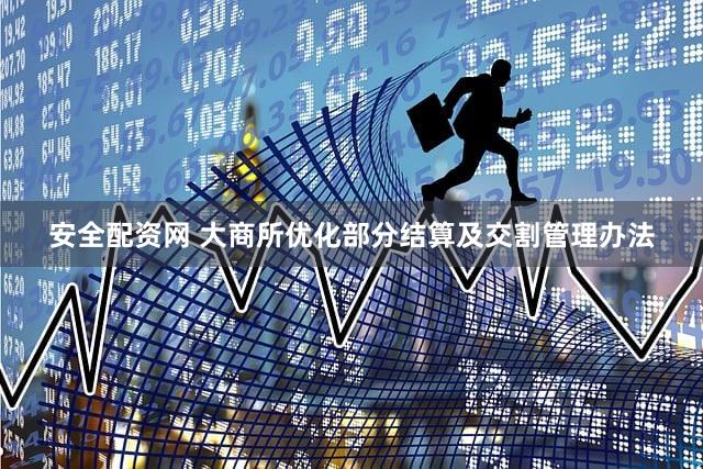 安全配资网 大商所优化部分结算及交割管理办法