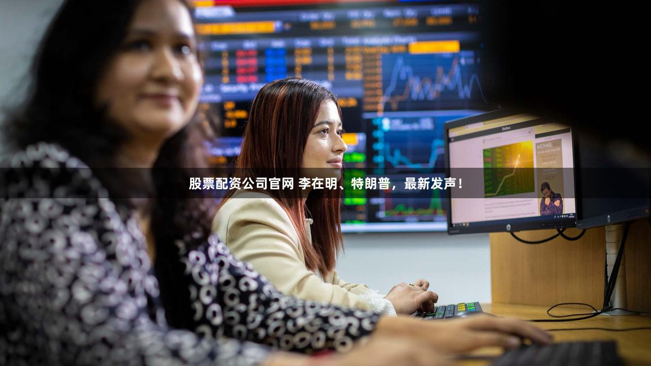 股票配资公司官网 李在明、特朗普，最新发声！