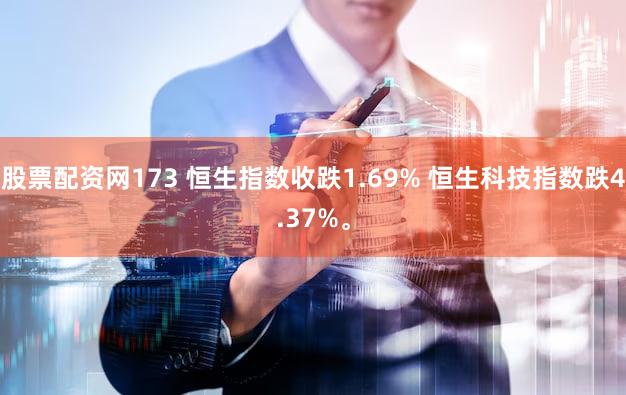 股票配资网173 恒生指数收跌1.69% 恒生科技指数跌4.37%。