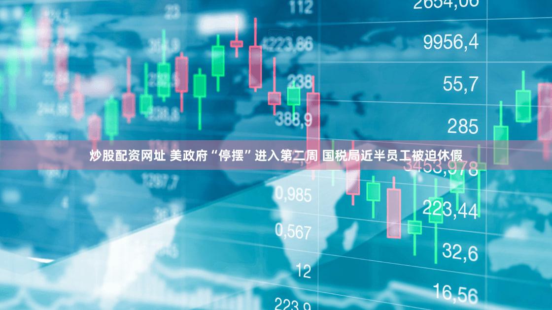 炒股配资网址 美政府“停摆”进入第二周 国税局近半员工被迫休假
