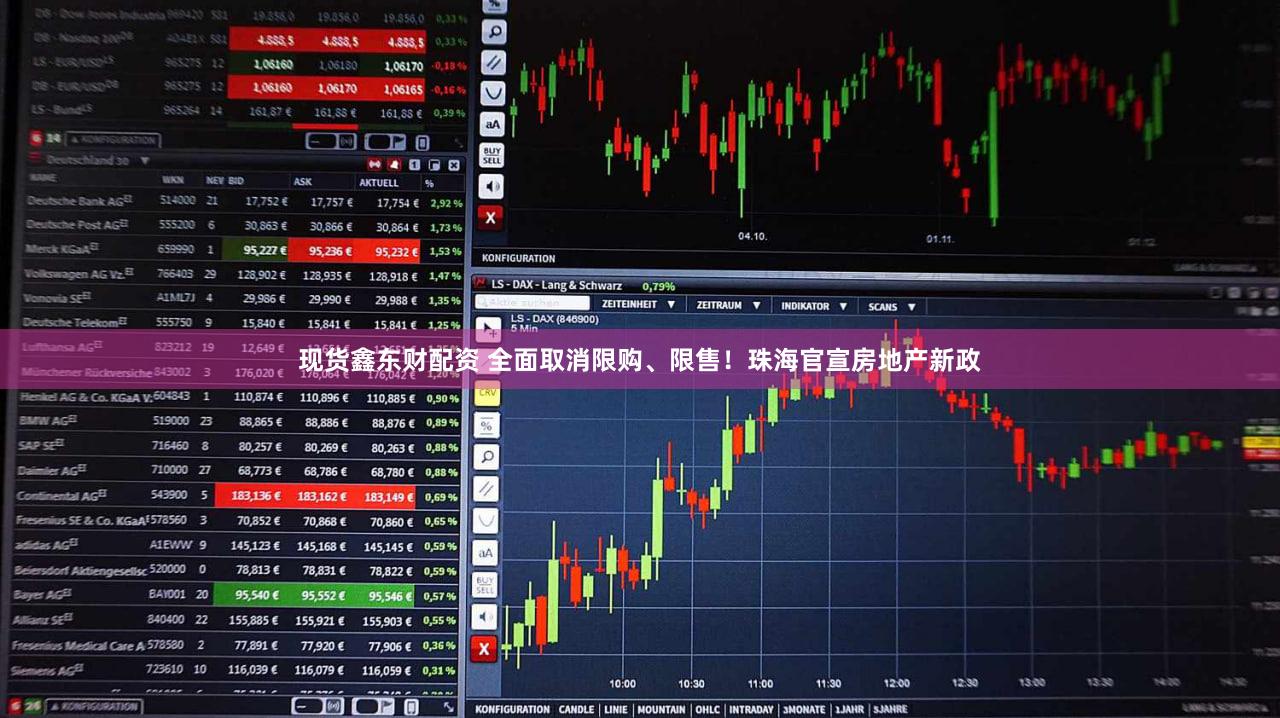 现货鑫东财配资 全面取消限购、限售！珠海官宣房地产新政