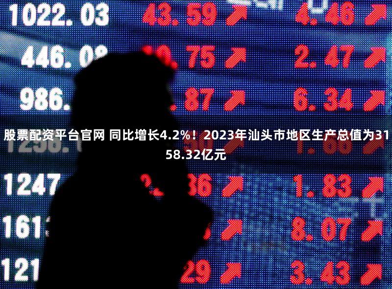 股票配资平台官网 同比增长4.2%！2023年汕头市地区生产总值为3158.32亿元