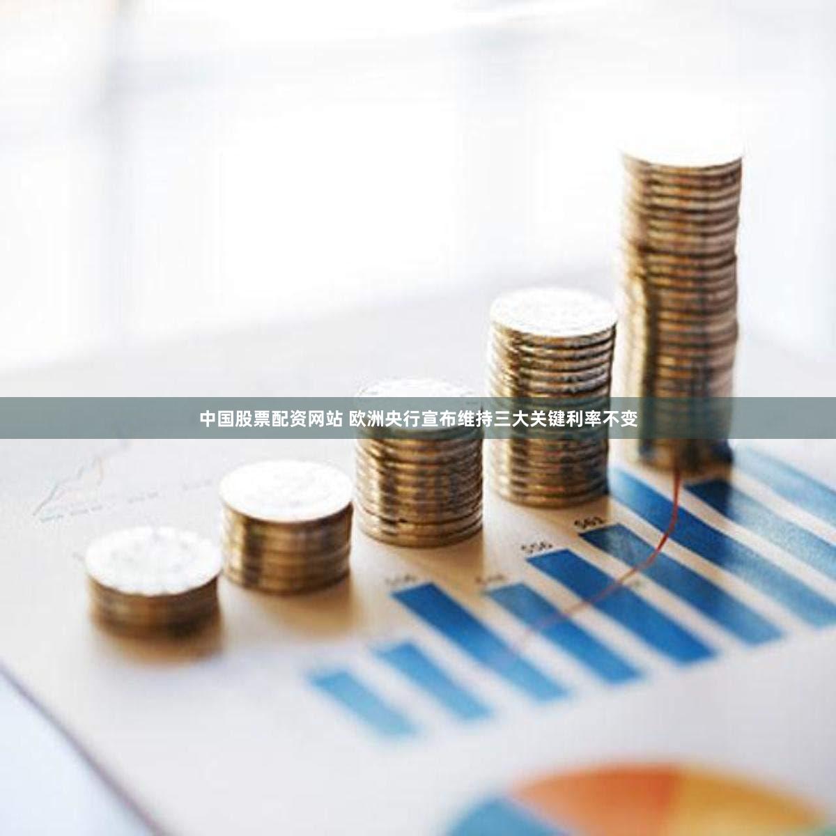 中国股票配资网站 欧洲央行宣布维持三大关键利率不变