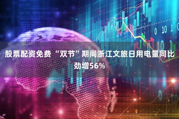 股票配资免费 “双节”期间浙江文旅日用电量同比劲增56%
