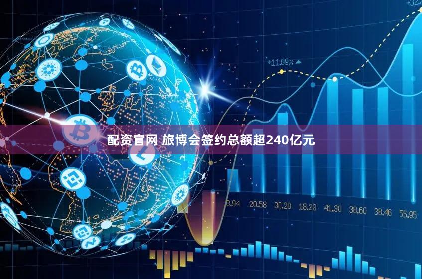 配资官网 旅博会签约总额超240亿元