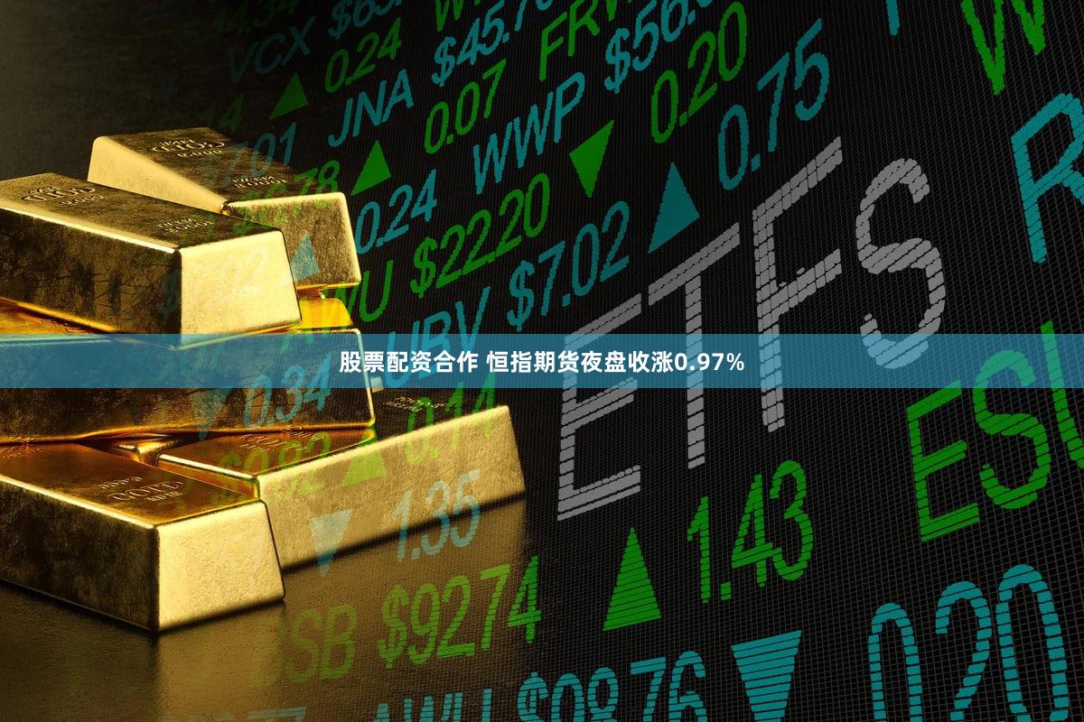 股票配资合作 恒指期货夜盘收涨0.97%