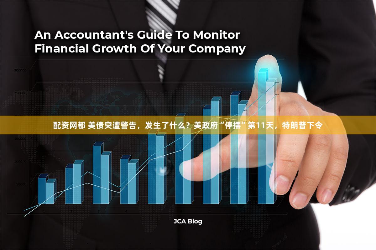 配资网都 美债突遭警告，发生了什么？美政府“停摆”第11天，特朗普下令