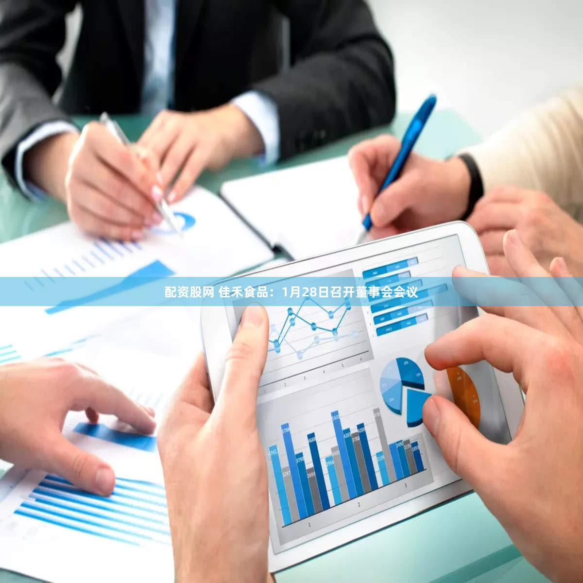 配资股网 佳禾食品：1月28日召开董事会会议