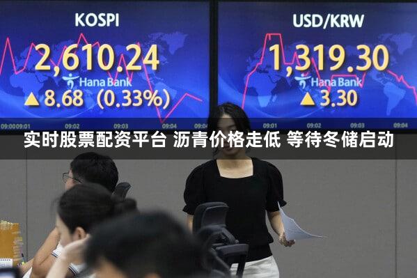 实时股票配资平台 沥青价格走低 等待冬储启动