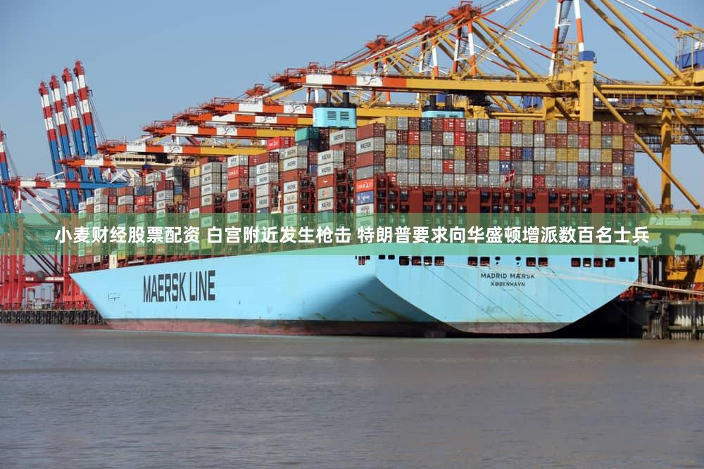 小麦财经股票配资 白宫附近发生枪击 特朗普要求向华盛顿增派数百名士兵