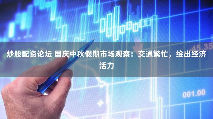 炒股配资论坛 国庆中秋假期市场观察：交通繁忙，绘出经济活力